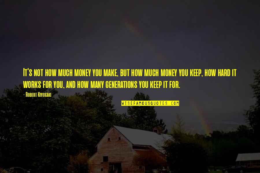 Generations's Quotes By Robert Kiyosaki: It's not how much money you make, but
