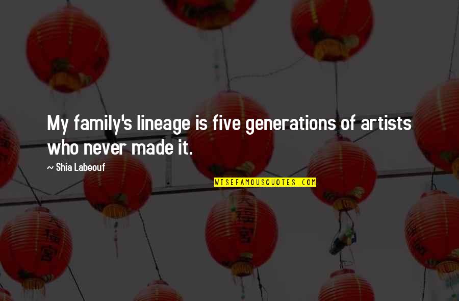 Generations's Quotes By Shia Labeouf: My family's lineage is five generations of artists