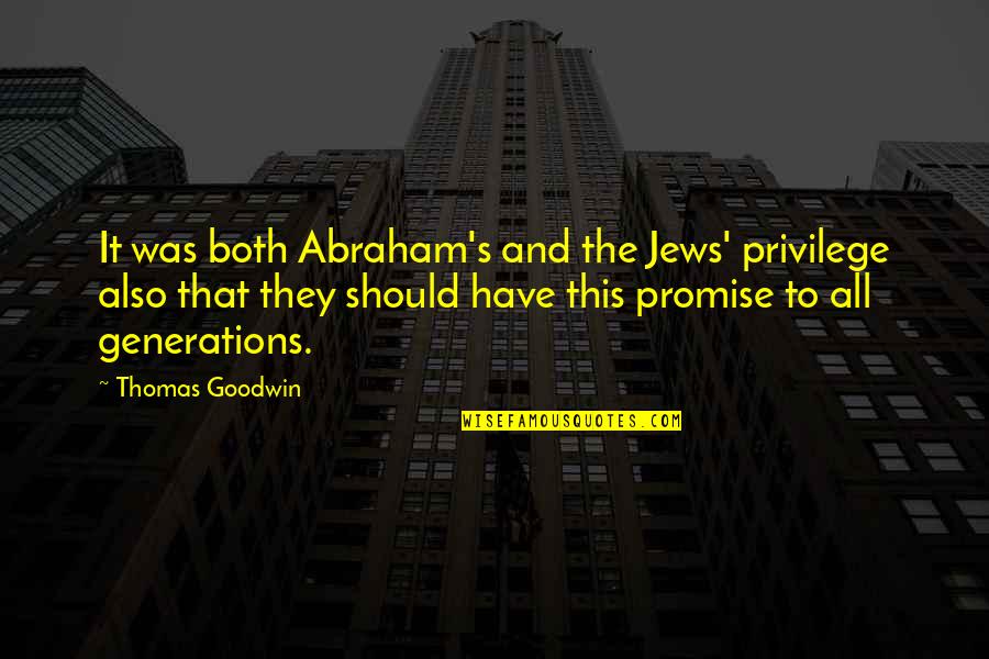 Generations's Quotes By Thomas Goodwin: It was both Abraham's and the Jews' privilege