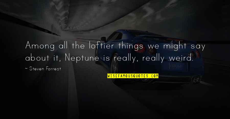 Generative Design Quotes By Steven Forrest: Among all the loftier things we might say Generative Design Quotes By Steven Forrest: Among all the loftier things we might say