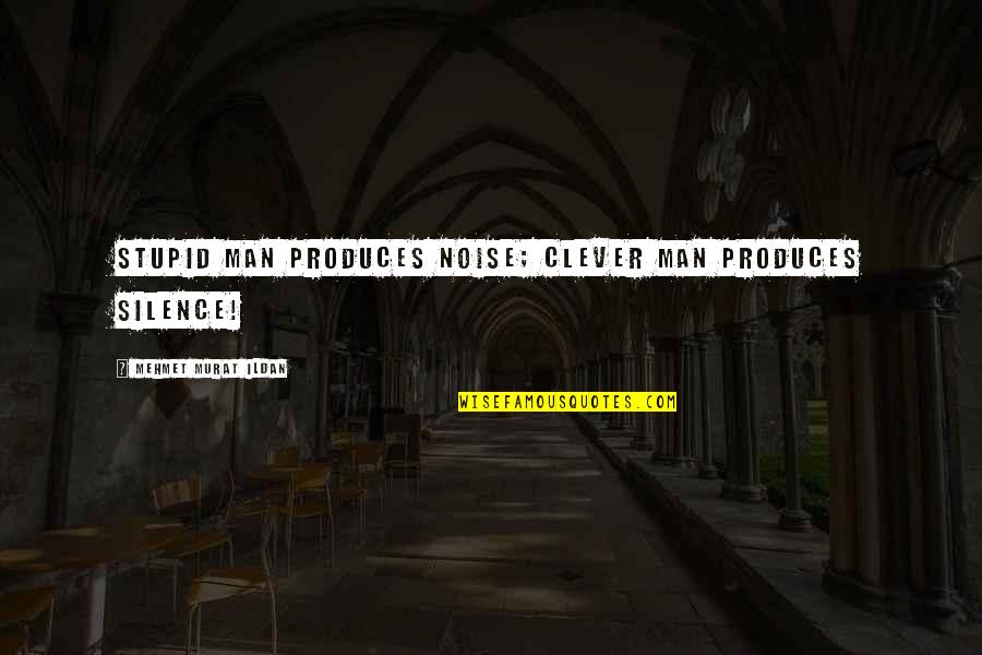 Generatoare Aer Quotes By Mehmet Murat Ildan: Stupid man produces noise; clever man produces silence!