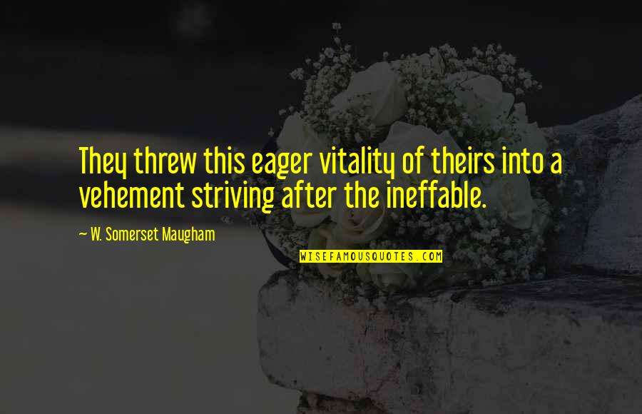 Generatoare De Ozon Quotes By W. Somerset Maugham: They threw this eager vitality of theirs into Generatoare De Ozon Quotes By W. Somerset Maugham: They threw this eager vitality of theirs into