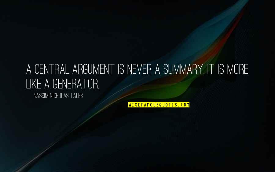 Generator Quotes By Nassim Nicholas Taleb: A central argument is never a summary. It