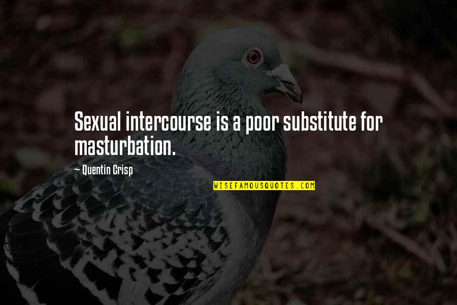 Generator Quotes By Quentin Crisp: Sexual intercourse is a poor substitute for masturbation.