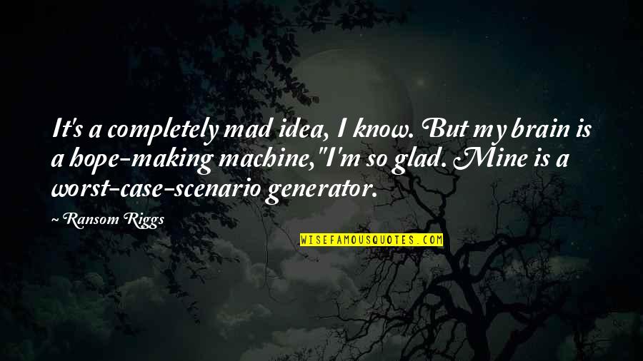 Generator Quotes By Ransom Riggs: It's a completely mad idea, I know. But