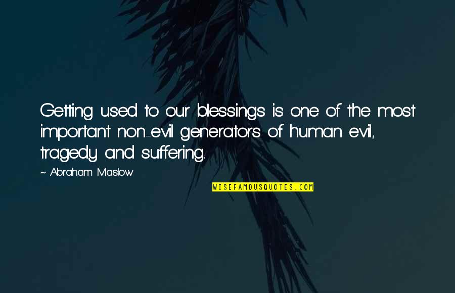 Generators Quotes By Abraham Maslow: Getting used to our blessings is one of