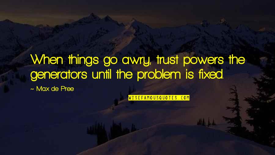 Generators Quotes By Max De Pree: When things go awry, trust powers the generators