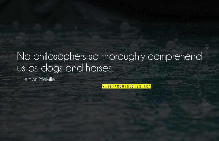 Generette Generators Quotes By Herman Melville: No philosophers so thoroughly comprehend us as dogs