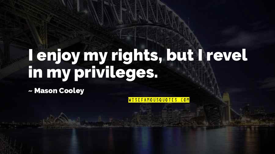 Generette Generators Quotes By Mason Cooley: I enjoy my rights, but I revel in