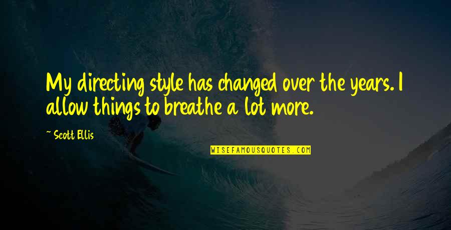 Generic Business Quotes By Scott Ellis: My directing style has changed over the years.