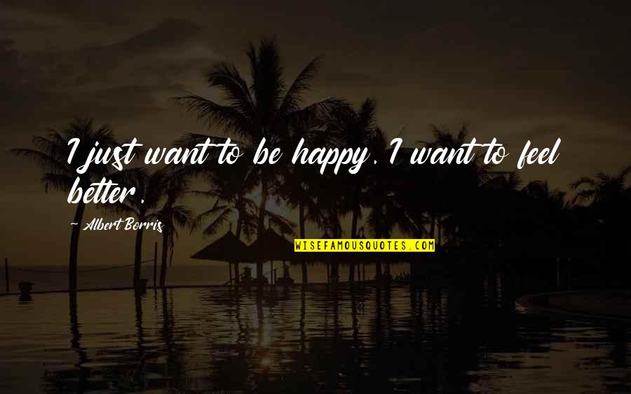 Generic Inspirational Quotes By Albert Borris: I just want to be happy. I want