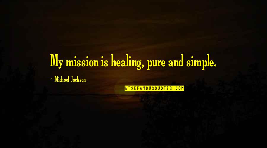 Generic Mothers Day Quotes By Michael Jackson: My mission is healing, pure and simple.