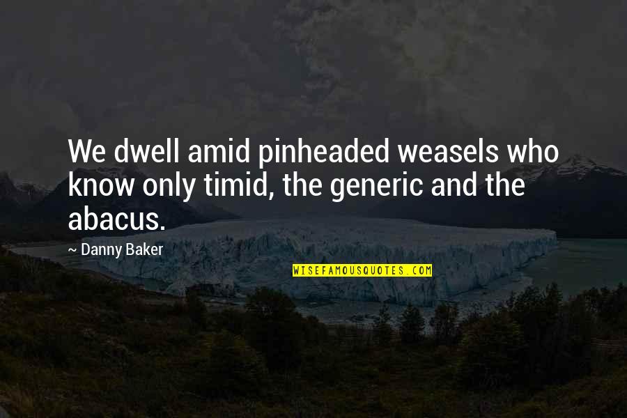 Generic Quotes By Danny Baker: We dwell amid pinheaded weasels who know only