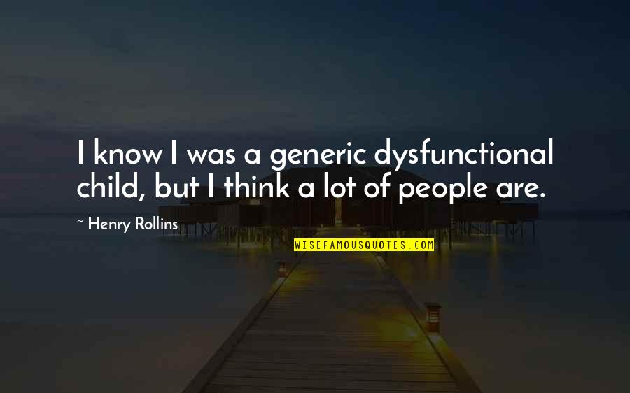 Generic Quotes By Henry Rollins: I know I was a generic dysfunctional child,