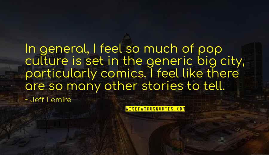 Generic Quotes By Jeff Lemire: In general, I feel so much of pop