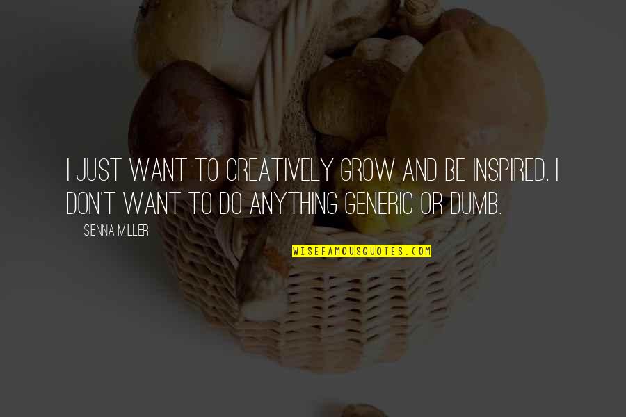 Generic Quotes By Sienna Miller: I just want to creatively grow and be