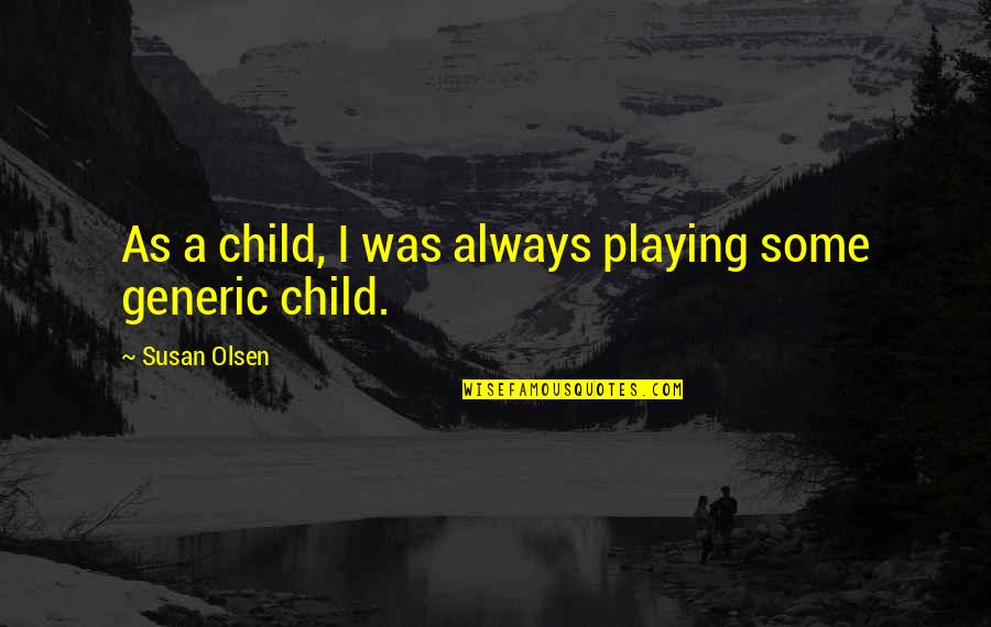 Generic Quotes By Susan Olsen: As a child, I was always playing some
