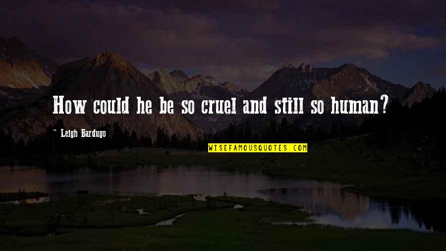 Generic Valentine Quotes By Leigh Bardugo: How could he be so cruel and still Generic Valentine Quotes By Leigh Bardugo: How could he be so cruel and still