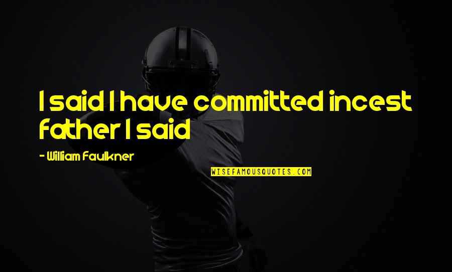 Generica Significado Quotes By William Faulkner: I said I have committed incest father I Generica Significado Quotes By William Faulkner: I said I have committed incest father I