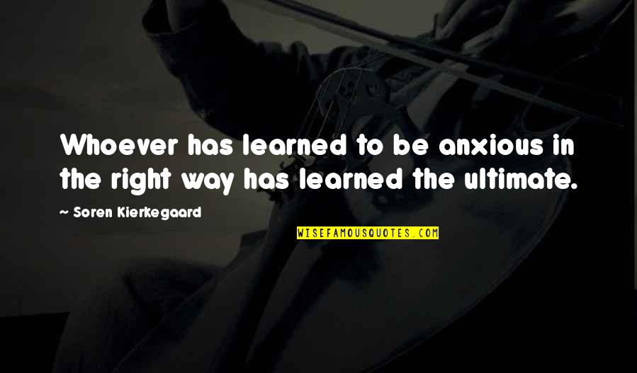 Generically Defined Quotes By Soren Kierkegaard: Whoever has learned to be anxious in the