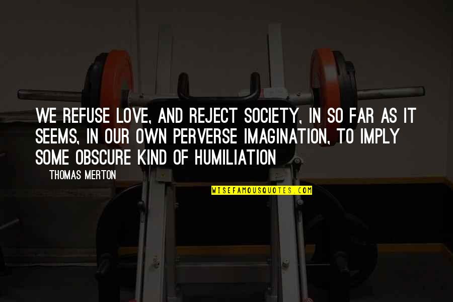 Genericos Farmacias Quotes By Thomas Merton: We refuse love, and reject society, in so