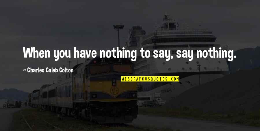 Genericum Quotes By Charles Caleb Colton: When you have nothing to say, say nothing.
