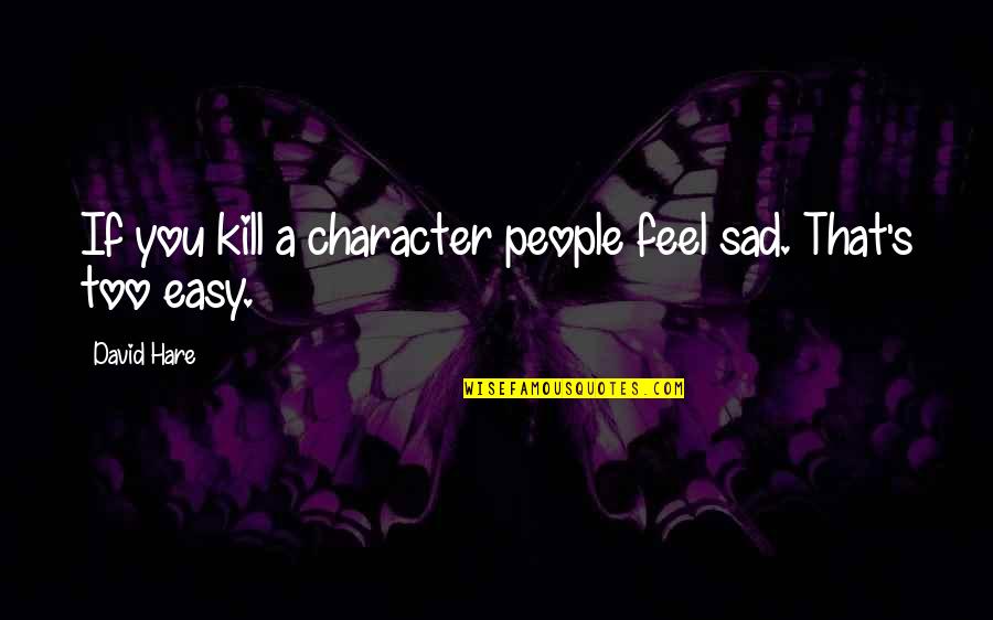 Genericum Quotes By David Hare: If you kill a character people feel sad.