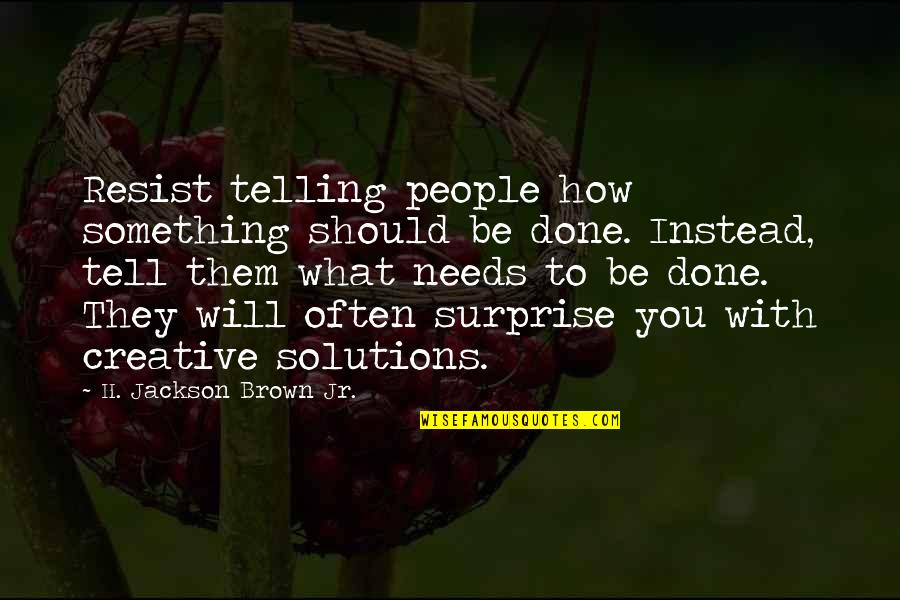 Generis Catering Quotes By H. Jackson Brown Jr.: Resist telling people how something should be done. Generis Catering Quotes By H. Jackson Brown Jr.: Resist telling people how something should be done.