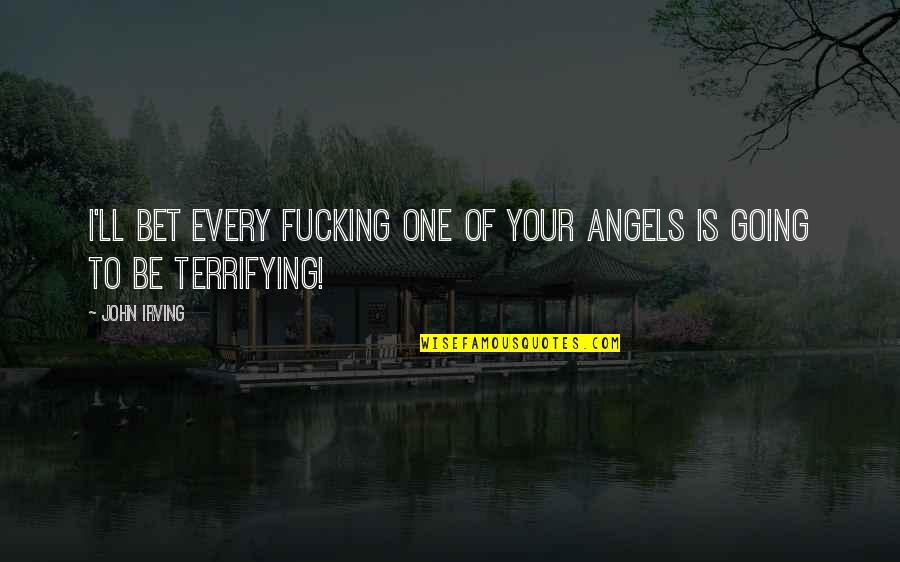 Generis Quotes By John Irving: I'll bet every fucking one of your angels