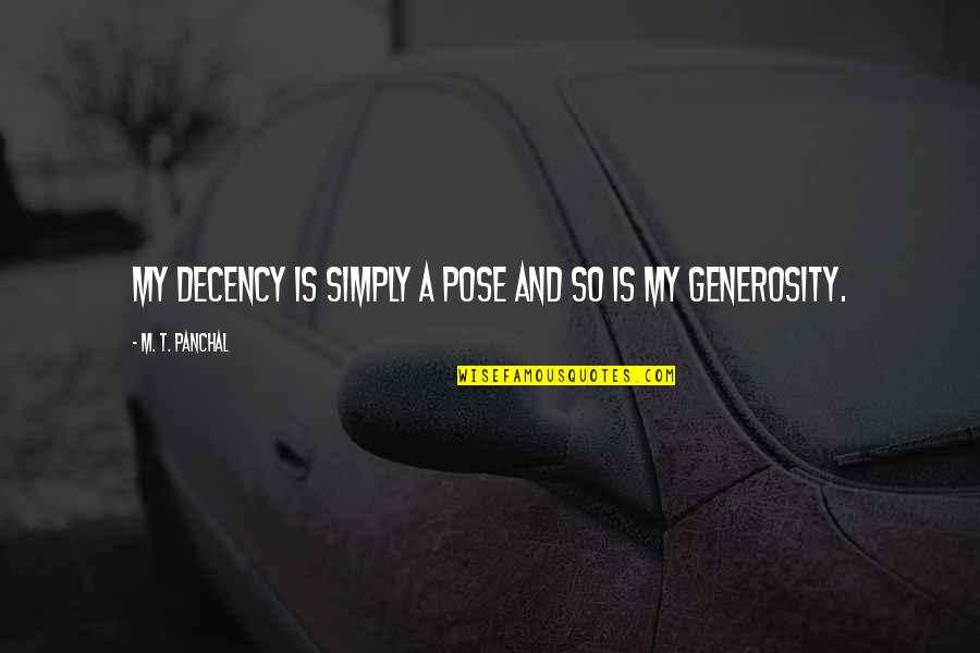 Generocity Quotes By M. T. Panchal: My decency is simply a pose and so