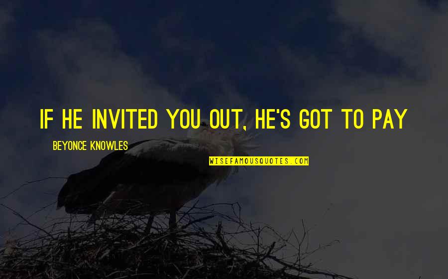 Generosa Ammon Quotes By Beyonce Knowles: If he invited you out, he's got to Generosa Ammon Quotes By Beyonce Knowles: If he invited you out, he's got to