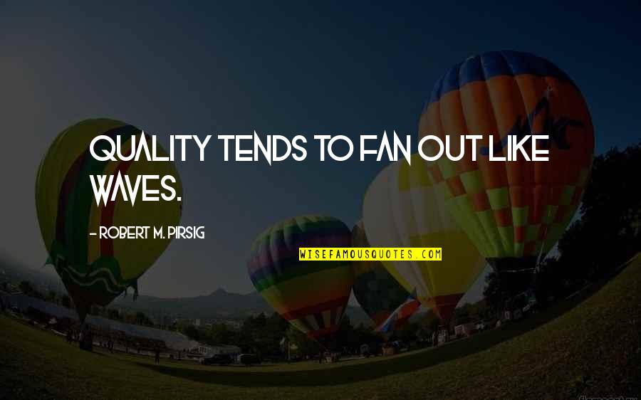 Generosa Rand Quotes By Robert M. Pirsig: Quality tends to fan out like waves. Generosa Rand Quotes By Robert M. Pirsig: Quality tends to fan out like waves.