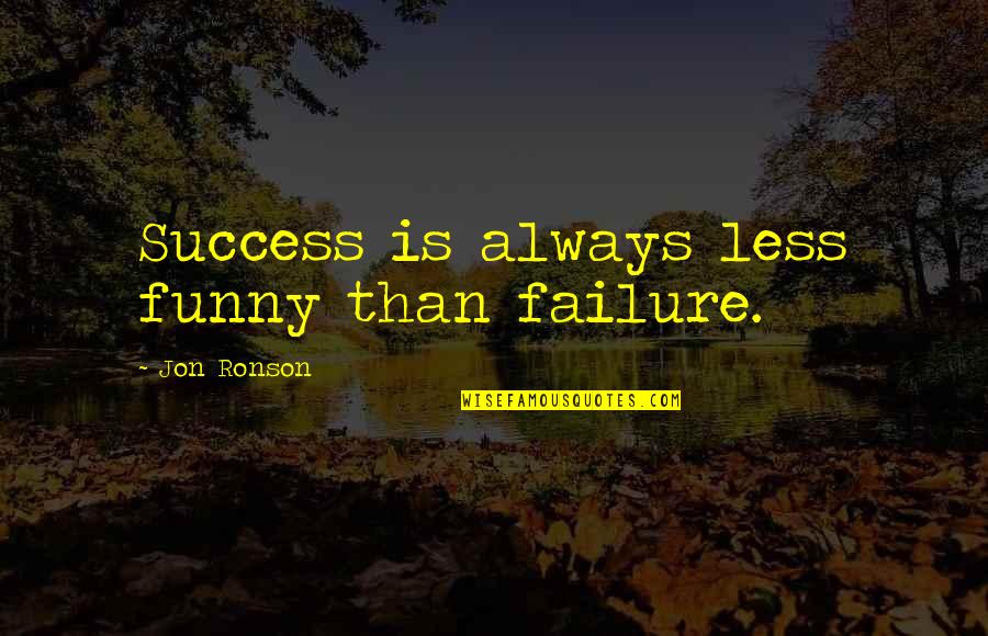 Generosite Quotes By Jon Ronson: Success is always less funny than failure.