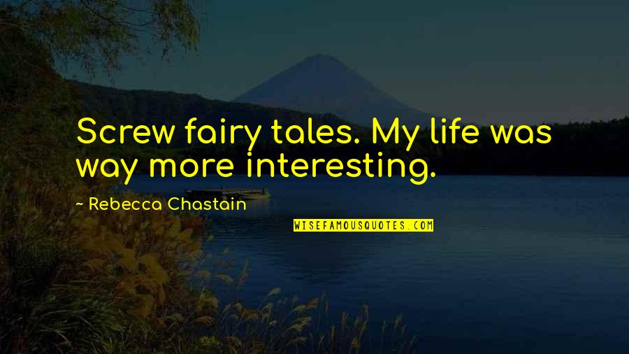 Generositie Quotes By Rebecca Chastain: Screw fairy tales. My life was way more