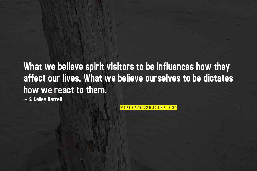 Generositie Quotes By S. Kelley Harrell: What we believe spirit visitors to be influences