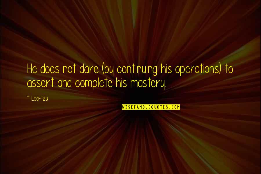 Generosities Of The Heart Quotes By Lao-Tzu: He does not dare (by continuing his operations)