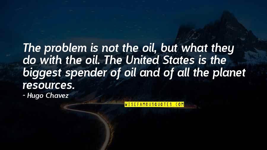 Generosities Quotes By Hugo Chavez: The problem is not the oil, but what