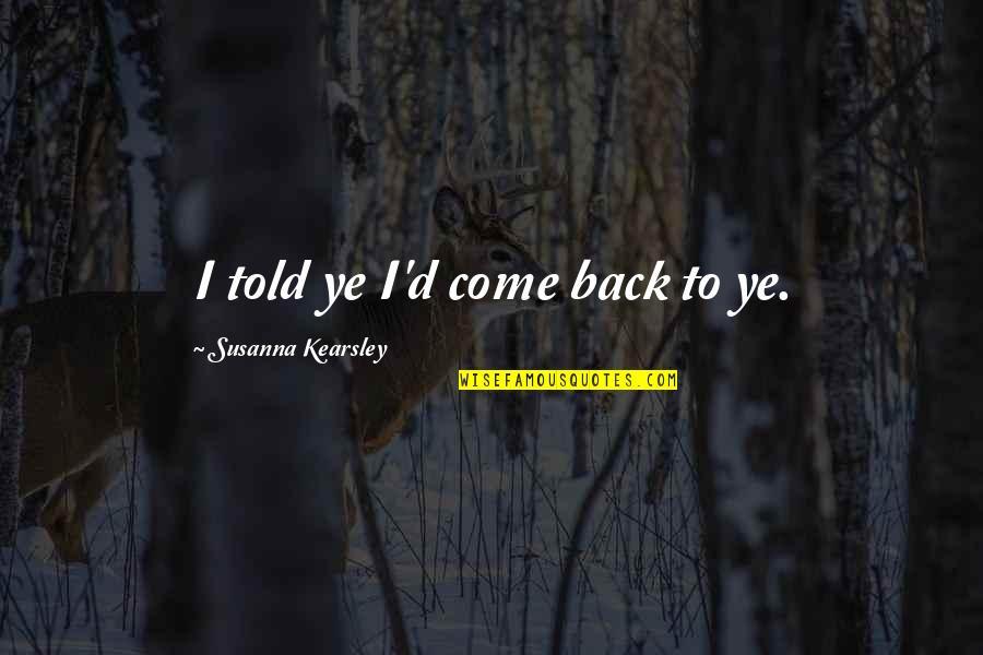 Generosity An Enhancement Quotes By Susanna Kearsley: I told ye I'd come back to ye.