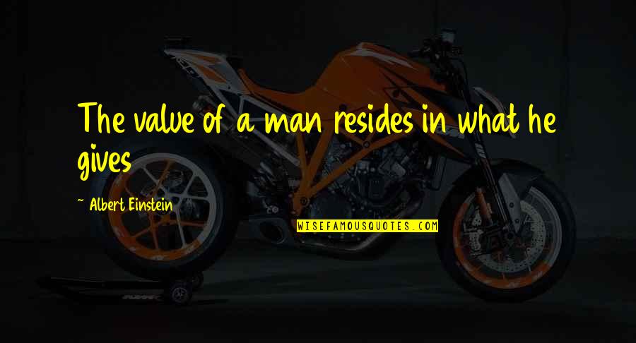 Generosity And Giving Quotes By Albert Einstein: The value of a man resides in what