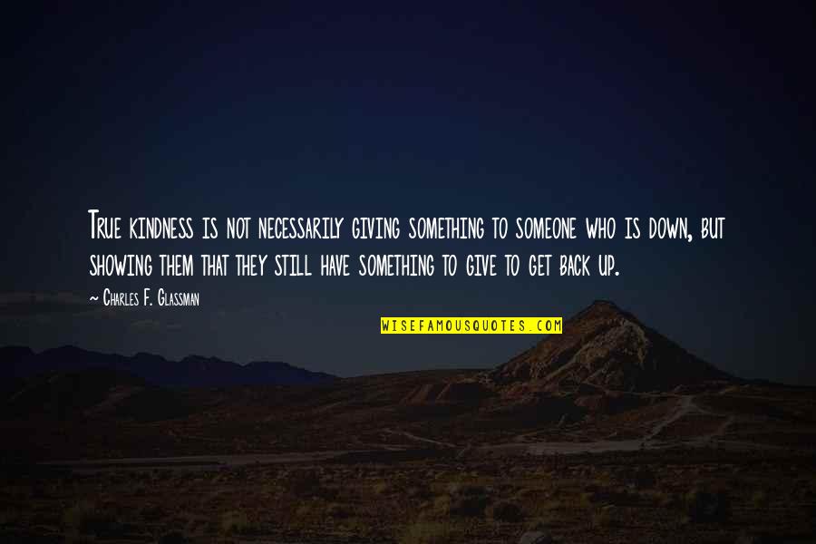 Generosity And Giving Quotes By Charles F. Glassman: True kindness is not necessarily giving something to