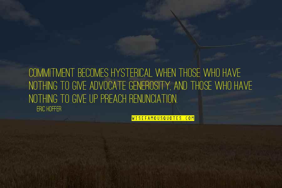 Generosity And Giving Quotes By Eric Hoffer: Commitment becomes hysterical when those who have nothing