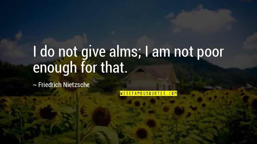 Generosity And Giving Quotes By Friedrich Nietzsche: I do not give alms; I am not