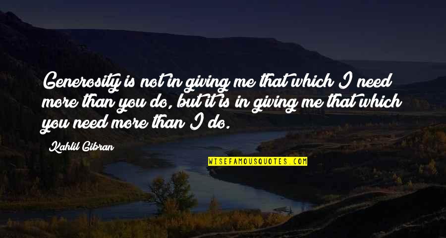 Generosity And Giving Quotes By Kahlil Gibran: Generosity is not in giving me that which