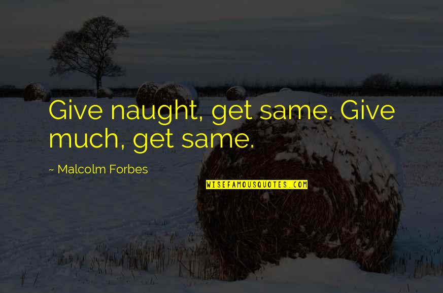 Generosity And Giving Quotes By Malcolm Forbes: Give naught, get same. Give much, get same.