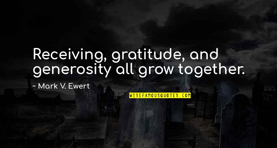 Generosity And Giving Quotes By Mark V. Ewert: Receiving, gratitude, and generosity all grow together.