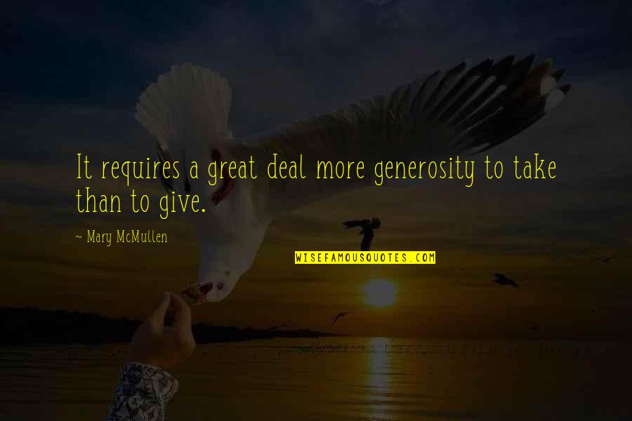 Generosity And Giving Quotes By Mary McMullen: It requires a great deal more generosity to