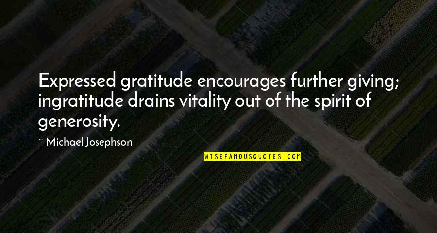 Generosity And Giving Quotes By Michael Josephson: Expressed gratitude encourages further giving; ingratitude drains vitality