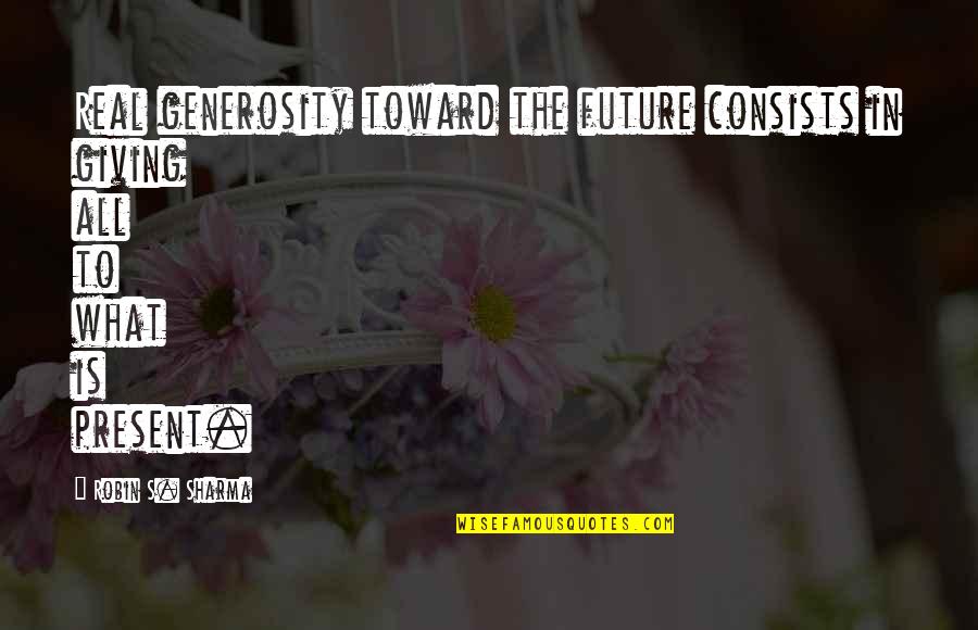 Generosity And Giving Quotes By Robin S. Sharma: Real generosity toward the future consists in giving