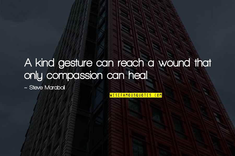 Generosity And Giving Quotes By Steve Maraboli: A kind gesture can reach a wound that