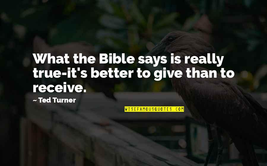 Generosity And Giving Quotes By Ted Turner: What the Bible says is really true-it's better